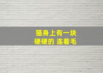 猫身上有一块硬硬的 连着毛